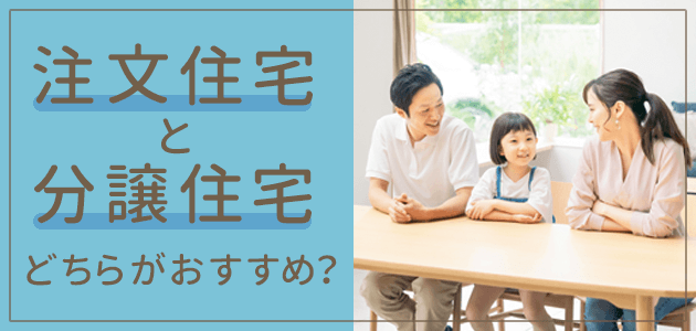 【注文住宅と分譲住宅】どちらがおすすめ？